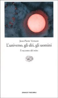 L' universo, gli dèi, gli uomini. Il racconto del mito - Jean-Pierre Vernant - copertina