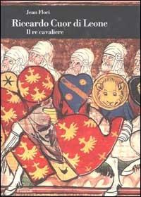 Riccardo Cuor di Leone. Il re cavaliere - Jean Flori - copertina