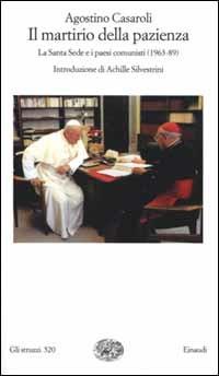 Il martirio della pazienza. La Santa Sede e i paesi comunisti (1963-1989) - Agostino Casaroli - copertina