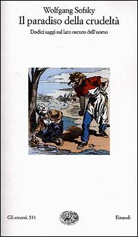 Il paradiso della crudeltà. Dodici saggi sul lato oscuro dell'uomo - Wolfgang Sofsky - copertina