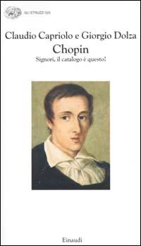 Chopin. Signori, il catalogo è questo! - Claudio Capriolo,Giorgio Dolza - copertina