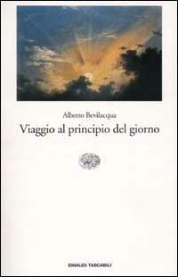 Viaggio al principio del giorno - Alberto Bevilacqua - 5