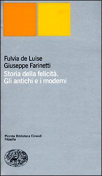 Storia della felicità. Gli antichi e i moderni - Fulvia De Luise,Giuseppe Farinetti - copertina