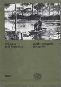 Dizionario della Resistenza. Vol. 2: Luoghi, formazioni, protagonisti.