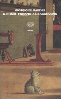 Il pittore, l'umanista e il cagnolino - Giorgio De Marchis - copertina