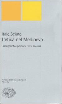 L' etica nel Medioevo. Protagonisti e percorsi (V-XIV secolo) - Italo Sciuto - copertina