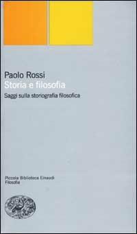 Storia e filosofia. Saggi sulla storiografia filosofica - Paolo Rossi - copertina