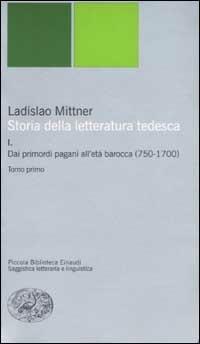 Storia della letteratura tedesca. Vol. 1: Dai primordi pagani all'età barocca (750-1700). - Ladislao Mittner - copertina
