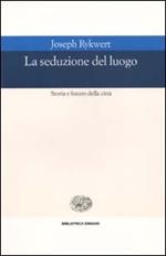 La seduzione del luogo. Storia e futuro della città