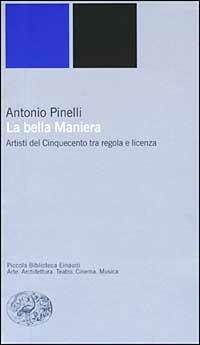 La bella maniera. Artisti del Cinquecento tra regola e licenza - Antonio Pinelli - copertina