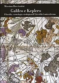 Galileo e Keplero. Filosofia, cosmologia e teologia nell'Età della Controriforma - Massimo Bucciantini - copertina