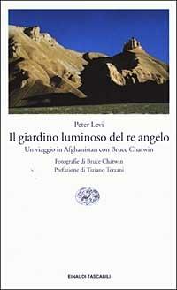 Il giardino luminoso del re angelo. Un viaggio in Afghanistan con Bruce Chatwin - Peter Levi - copertina