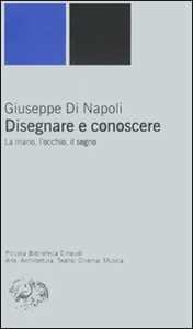Disegnare e conoscere. La mano, l'occhio, il segno