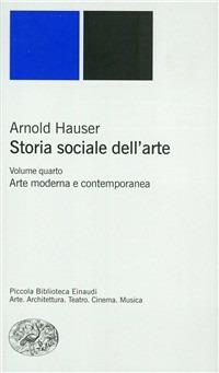 Storia sociale dell'arte. Vol. 4: Arte moderna e contemporanea. - Arnold  Hauser - Libro - Einaudi - Piccola biblioteca Einaudi. Nuova serie