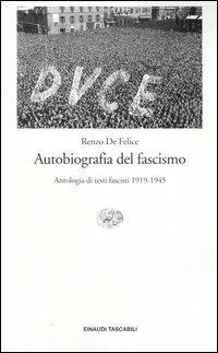 Autobiografia del fascismo. Antologia di testi fascisti (1919-1945) - Renzo De Felice - copertina
