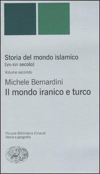 Storia del mondo islamico (VII-XVI secolo). Vol. 2: Il mondo iranico e turco. - Michele Bernardini - copertina