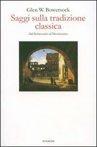 Saggi sulla tradizione classica dal Settecento al Novecento - Glen W. Bowersock - copertina