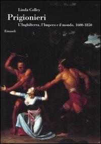 Prigionieri. L'Inghilterra, l'Impero e il mondo. 1600-1850 - Linda Colley - copertina