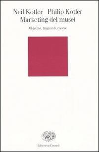 Marketing dei musei. Obiettivi, traguardi, risorse - Neil Kotler,Philip Kotler - copertina