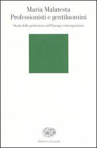 Professionisti e gentiluomini. Storia delle professioni nell'Europa contemporanea - Maria Malatesta - copertina
