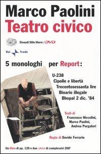 Teatro civico. 5 monologhi per Report: U-238-Cipolle e libertà-Trecentosessanta lire-Binario illegale-Bhopal 2 dic. '84. Con 2 DVD - Marco Paolini,Francesco Niccolini,Andrea Purgatori - copertina