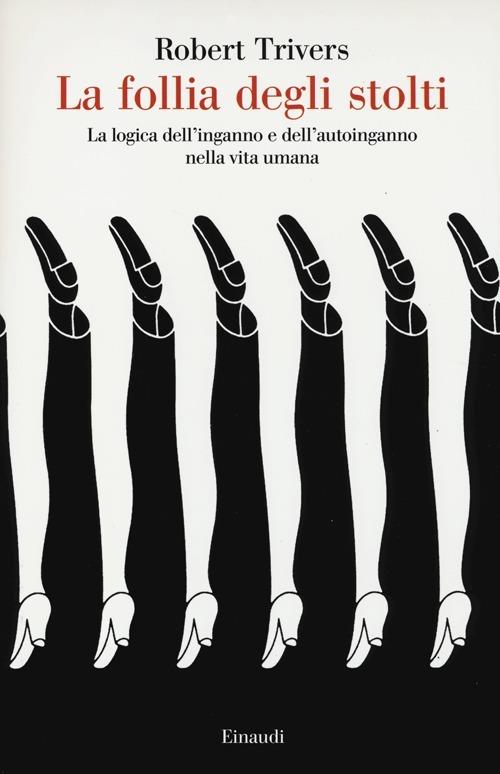 La follia degli stolti. La logica dell'inganno e dell'autoinganno nella vita umana - Robert L. Trivers - copertina