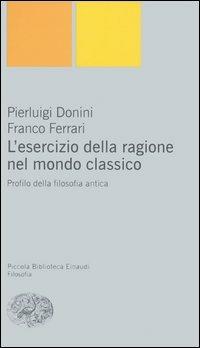 L' esercizio della ragione nel mondo classico. Profilo della filosofia antica - Pierluigi Donini,Franco Ferrari - copertina