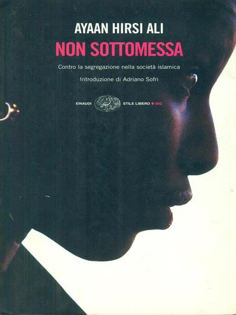 Non sottomessa. Contro la segregazione nella società islamica - Ayaan Hirsi Ali - 2