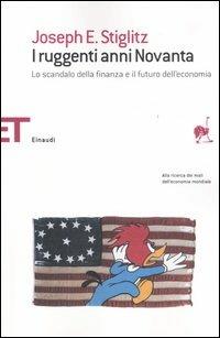 I ruggenti anni Novanta. Lo scandalo della finanza e il futuro dell'economia - Joseph E. Stiglitz - copertina