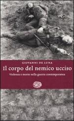 Il corpo del nemico ucciso. Violenza e morte nella guerra contemporanea