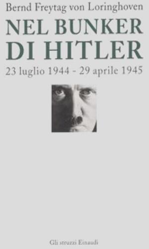 Nel bunker di Hitler. 23 luglio 1944-29 aprile 1945 - Bernd Freytag Von Loringhoven,Françcois D'Alançon - 2