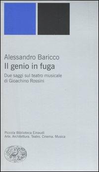Il genio in fuga. Due saggi sul teatro musicale di Gioachino Rossini - Alessandro Baricco - copertina