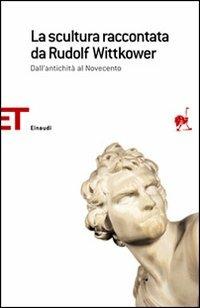 La scultura raccontata da Rudolf Wittkower. Dall'antichità al Novecento - Rudolf Wittkower - copertina