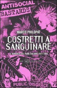 Costretti a sanguinare. Il romanzo del punk italiano 1977-1984 - Marco Philopat - copertina