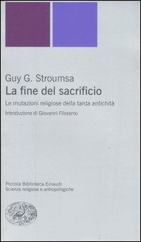 La fine del sacrificio. Le mutazioni religiose della tarda antichità - Guy G. Stroumsa - copertina