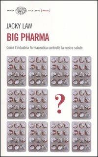 Big pharma. Come l'industria farmaceutica controlla la nostra salute - Jacky Law - copertina