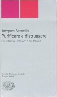 Purificare e distruggere. Usi politici dei massacri e dei genocidi - Jacques Sémelin - copertina