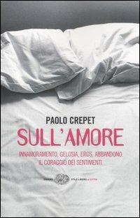 Sull'amore. Innamoramento, gelosia, eros, abbandono. Il coraggio dei sentimenti - Paolo Crepet - copertina