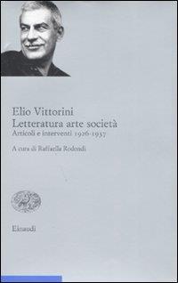 Letteratura arte società. Vol. 1: Articoli e interventi 1926-1937. - Elio Vittorini - 2
