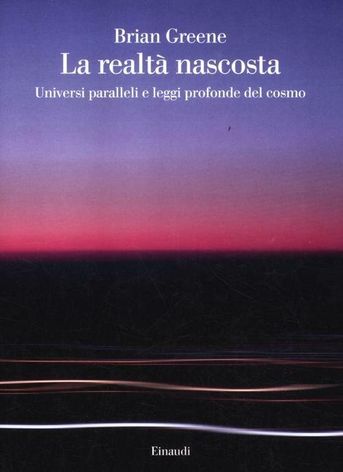 La realtà nascosta. Universi paralleli e leggi profonde del cosmo - Brian Greene - copertina