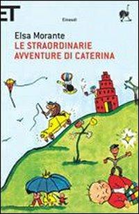 Le straordinarie avventure di Caterina. Ediz. illustrata - Elsa Morante - copertina