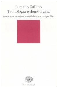 Tecnologia e democrazia. Conoscenze tecniche e scientifiche come beni pubblici - Luciano Gallino - copertina