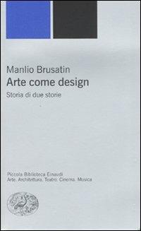 Arte come design. Storia di due storie - Manlio Brusatin - copertina
