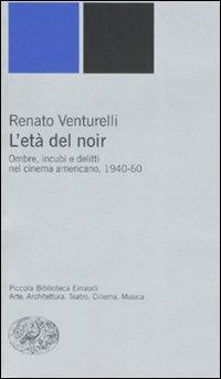 L'età del noir. Ombre, incubi e delitti nel cinema americano, 1940-60. Ediz. illustrata - Renato Venturelli - copertina