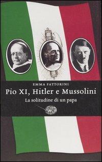 Pio XI, Hitler e Mussolini. La solitudine di un papa - Emma Fattorini - copertina