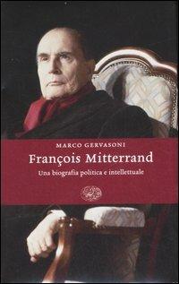 François Mitterrand. Una biografia politica e intellettuale - Marco Gervasoni - copertina