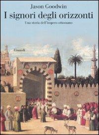 I signori degli orizzonti. Una storia dell'impero ottomano - Jason Goodwin - copertina