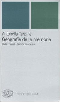 Geografie della memoria. Case, rovine, oggetti quotidiani - Antonella Tarpino - copertina