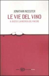 Le vie del vino. Il gusto e la ricerca del piacere - Jonathan Nossiter,Laure Gasparotto - copertina