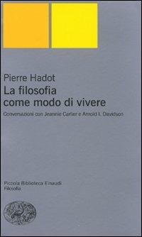 La filosofia come modo di vivere. Conversazioni con Jeannie Carlier e Arnold I. Davidson - Pierre Hadot - copertina